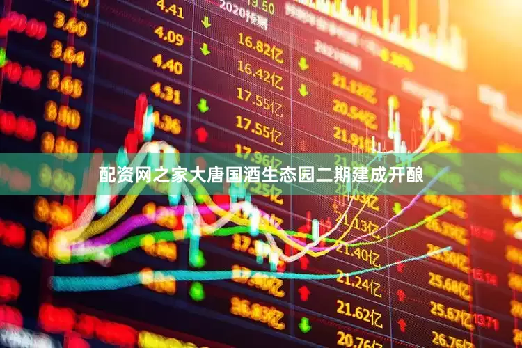 配资网之家大唐国酒生态园二期建成开酿