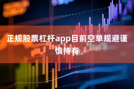 正规股票杠杆app目前空单规避谨慎持有